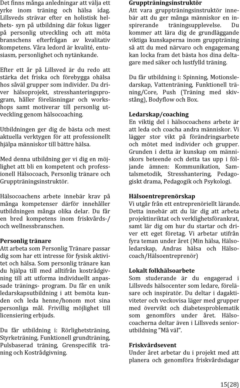 våraledordärkvalité,entu] siasm,personlighetochnytänkande. Efter ett år på Lillsved är du redo att stärka det friska och förebygga ohälsa hossåvälgruppersomindivider.