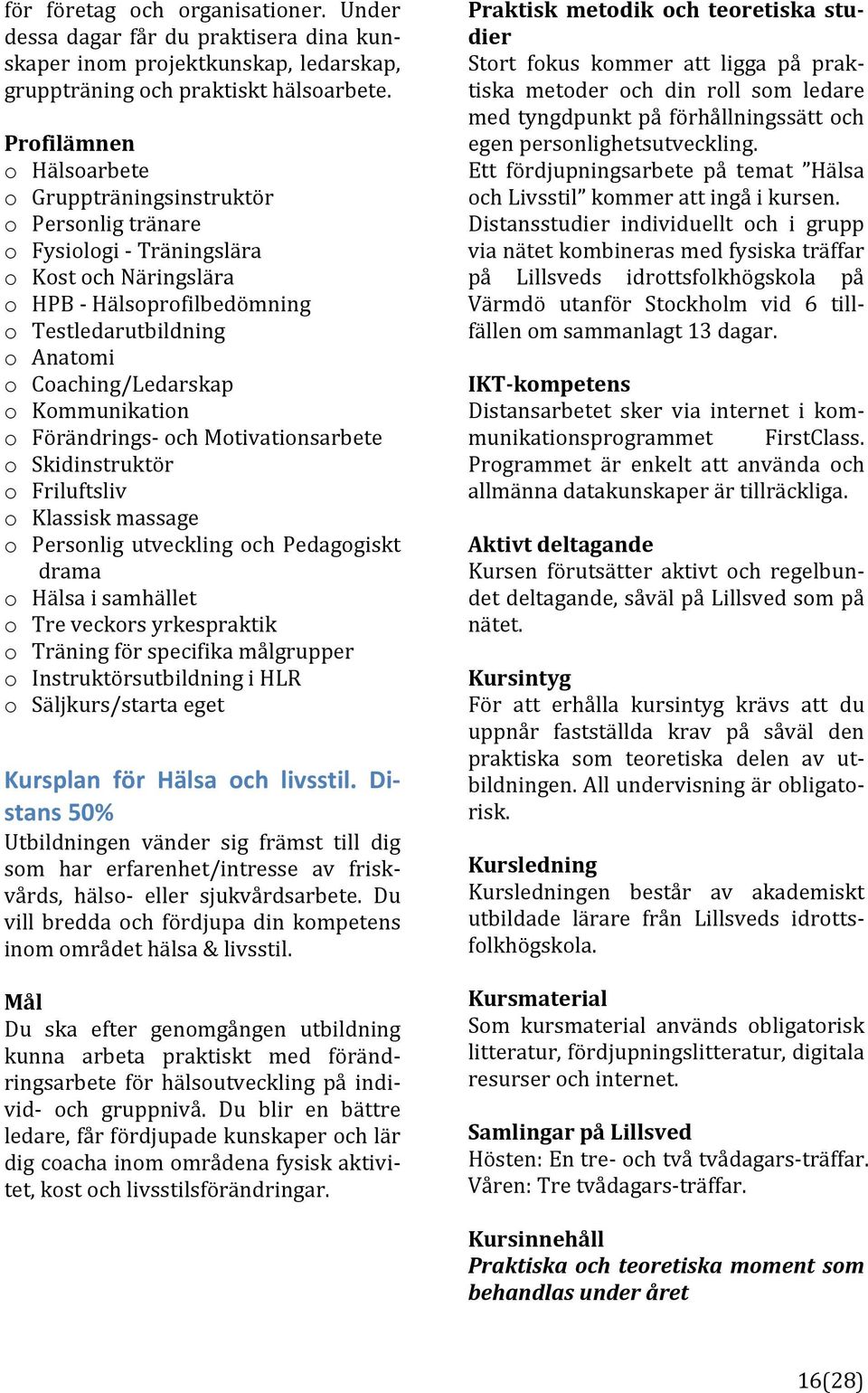Kommunikation o Förändrings]ochMotivationsarbete o Skidinstruktör o Friluftsliv o Klassiskmassage o Personlig utveckling och Pedagogiskt drama o Hälsaisamhället o Treveckorsyrkespraktik o