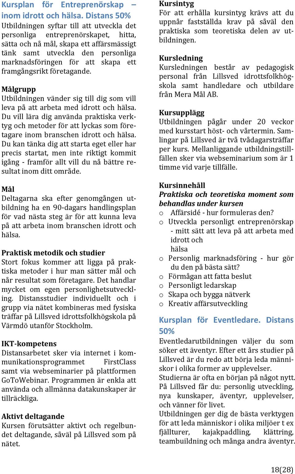 framgångsriktföretagande. Målgrupp Utbildningen vänder sig till dig som vill leva på att arbeta med idrott och hälsa.