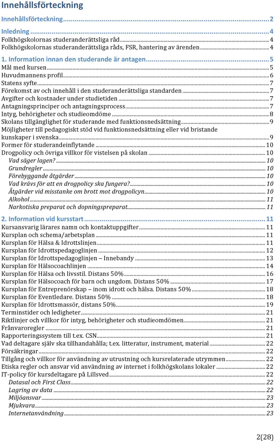 ..7 Avgifterochkostnaderunderstudietiden...7 Antagningsprinciperochantagningsprocess...7 Intyg,behörigheterochstudieomdöme...8 Skolanstillgänglighetförstuderandemedfunktionsnedsättning.