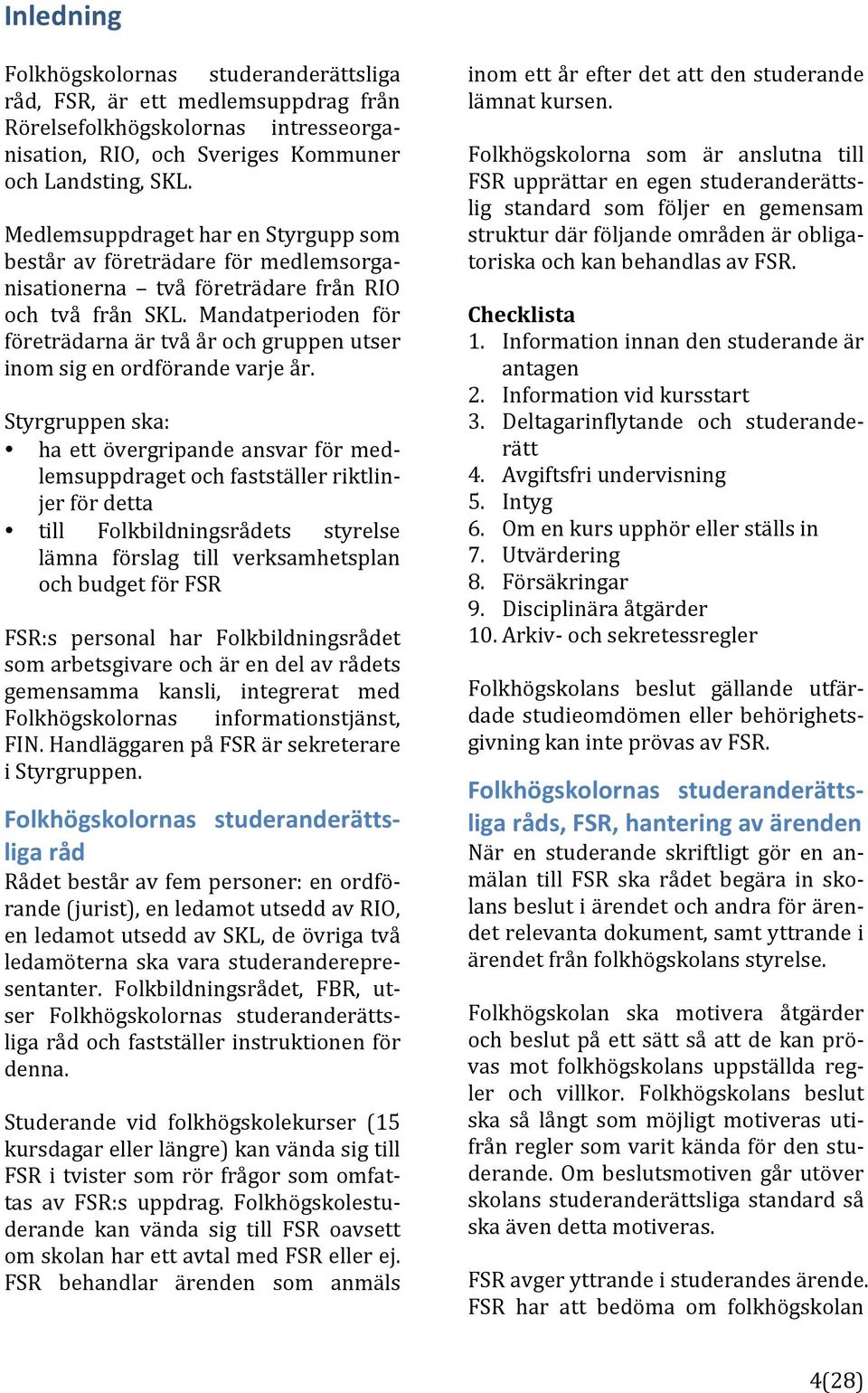 Mandatperioden för företrädarnaärtvåårochgruppenutser inomsigenordförandevarjeår.