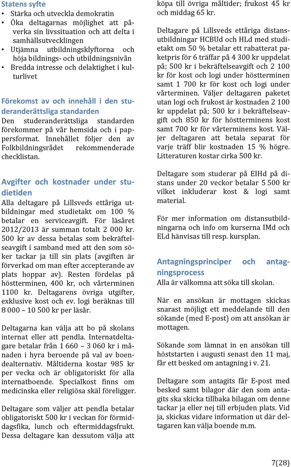 Innehållet följer den av Folkbildningsrådet rekommenderade checklistan.