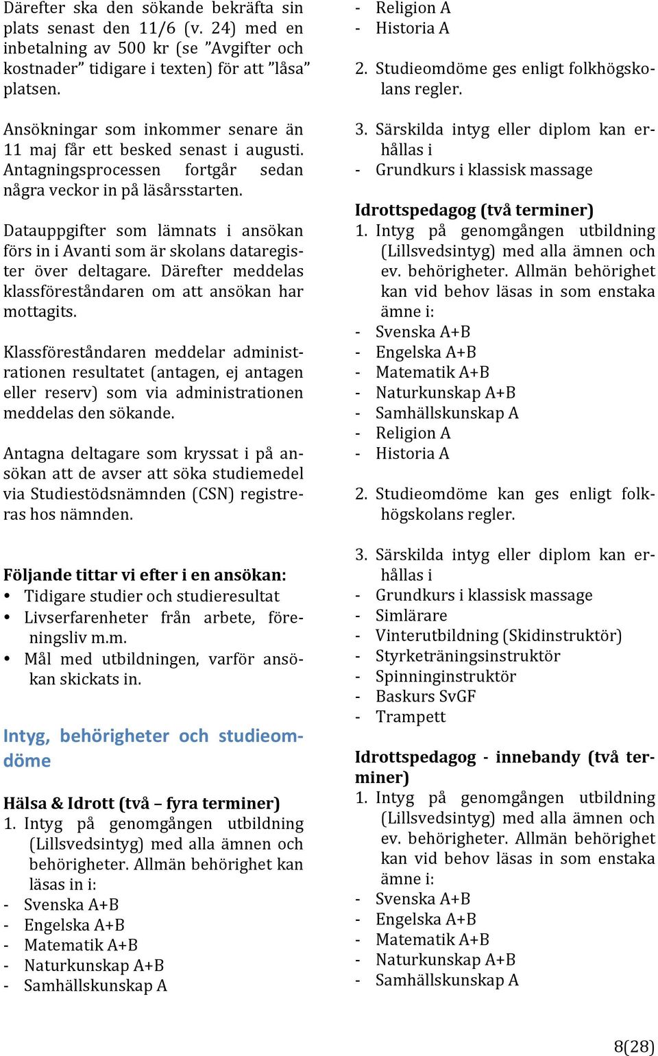 Datauppgifter som lämnats i ansökan försiniavantisomärskolansdataregis] ter över deltagare. Därefter meddelas klassföreståndaren om att ansökan har mottagits.