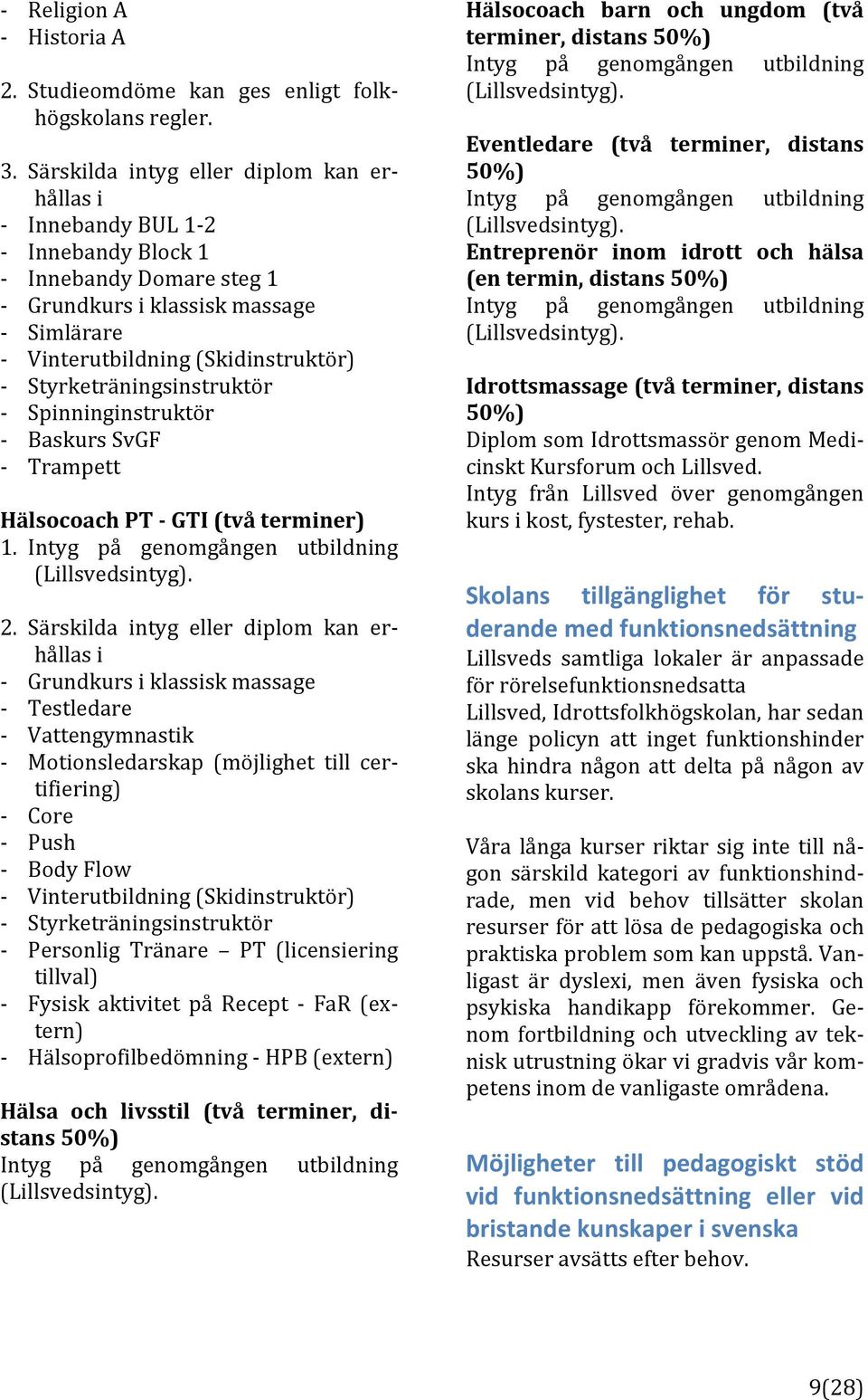 Styrketräningsinstruktör ] Spinninginstruktör ] BaskursSvGF ] Trampett HälsocoachPTAGTI(tvåterminer) 1. Intyg på genomgången utbildning (Lillsvedsintyg). 2.