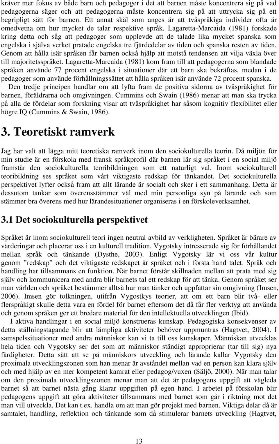 Lagaretta-Marcaida (1981) forskade kring detta och såg att pedagoger som upplevde att de talade lika mycket spanska som engelska i själva verket pratade engelska tre fjärdedelar av tiden och spanska