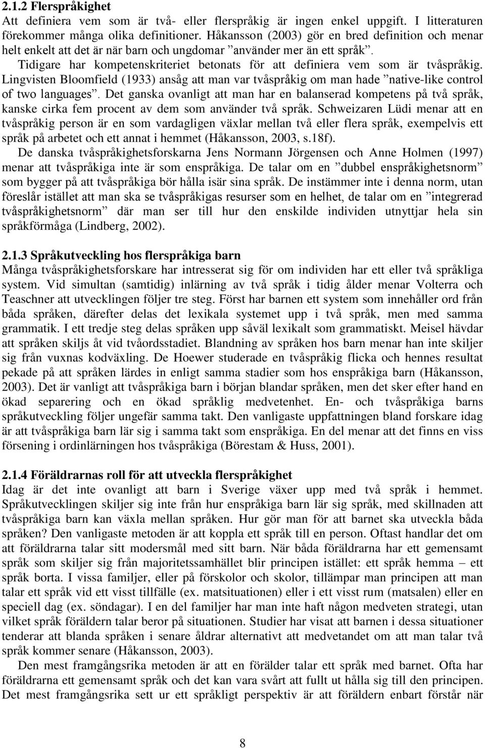 Tidigare har kompetenskriteriet betonats för att definiera vem som är tvåspråkig. Lingvisten Bloomfield (1933) ansåg att man var tvåspråkig om man hade native-like control of two languages.