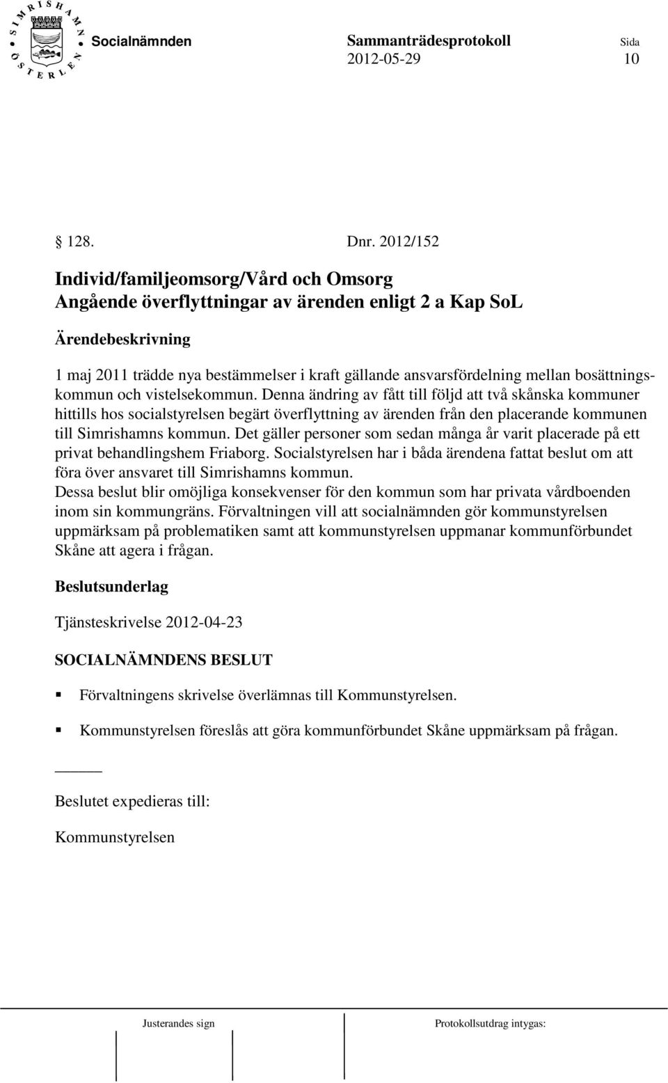 och vistelsekommun. Denna ändring av fått till följd att två skånska kommuner hittills hos socialstyrelsen begärt överflyttning av ärenden från den placerande kommunen till Simrishamns kommun.