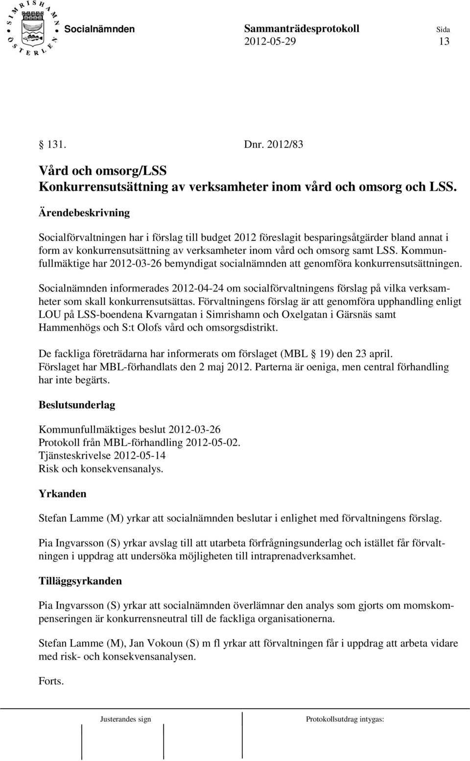 Kommunfullmäktige har 2012-03-26 bemyndigat socialnämnden att genomföra konkurrensutsättningen.