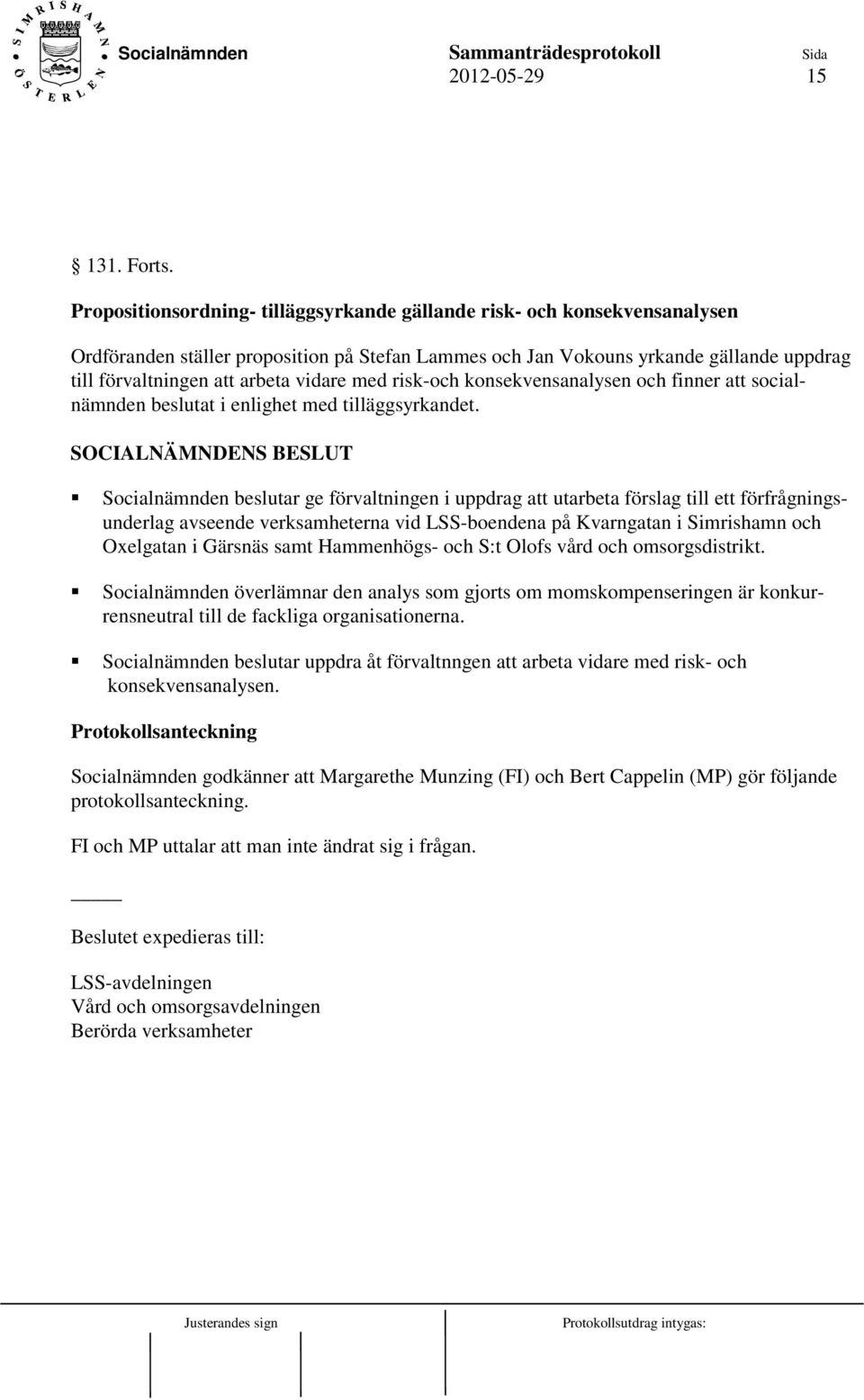 vidare med risk-och konsekvensanalysen och finner att socialnämnden beslutat i enlighet med tilläggsyrkandet.