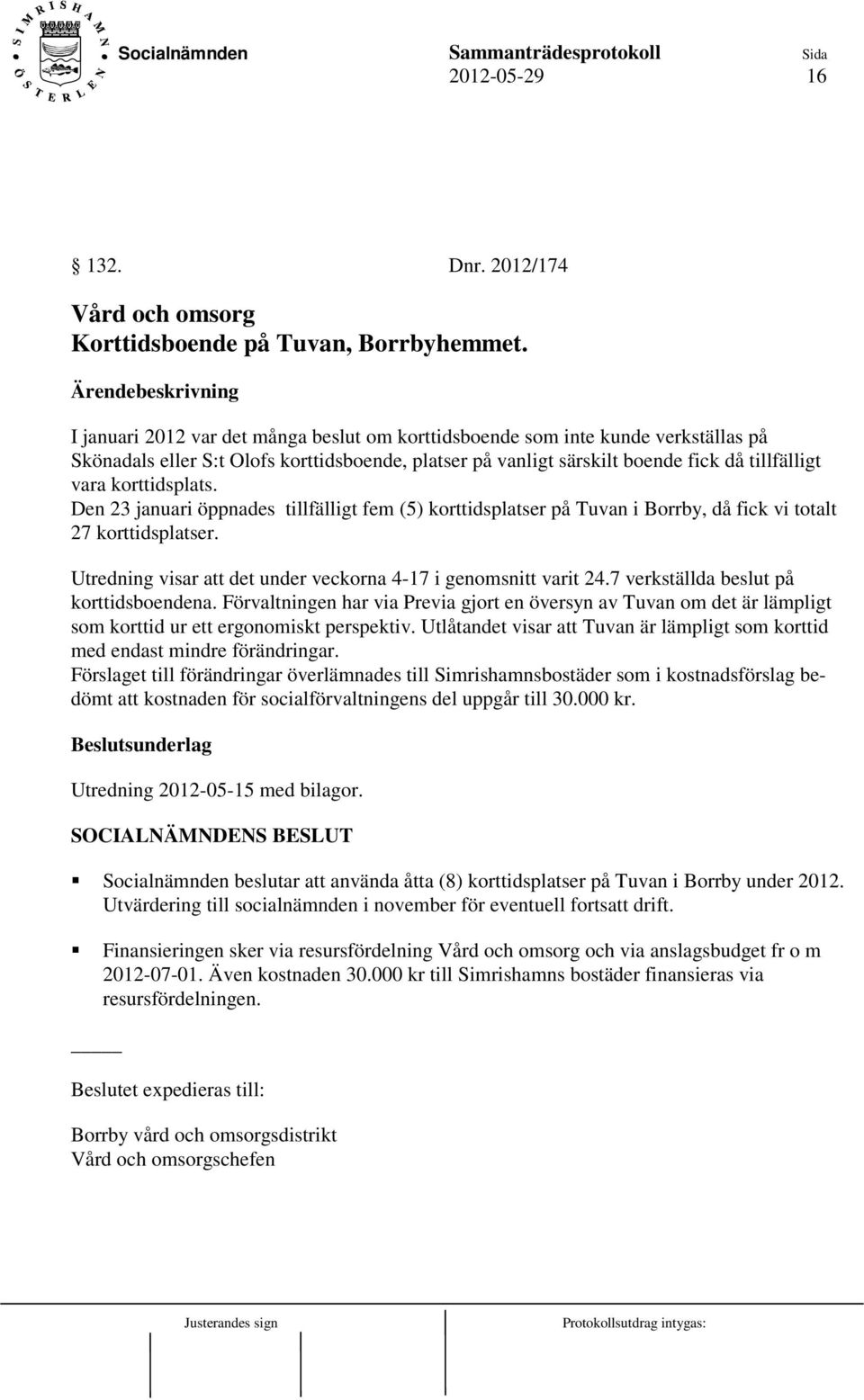 Den 23 januari öppnades tillfälligt fem (5) korttidsplatser på Tuvan i Borrby, då fick vi totalt 27 korttidsplatser. Utredning visar att det under veckorna 4-17 i genomsnitt varit 24.