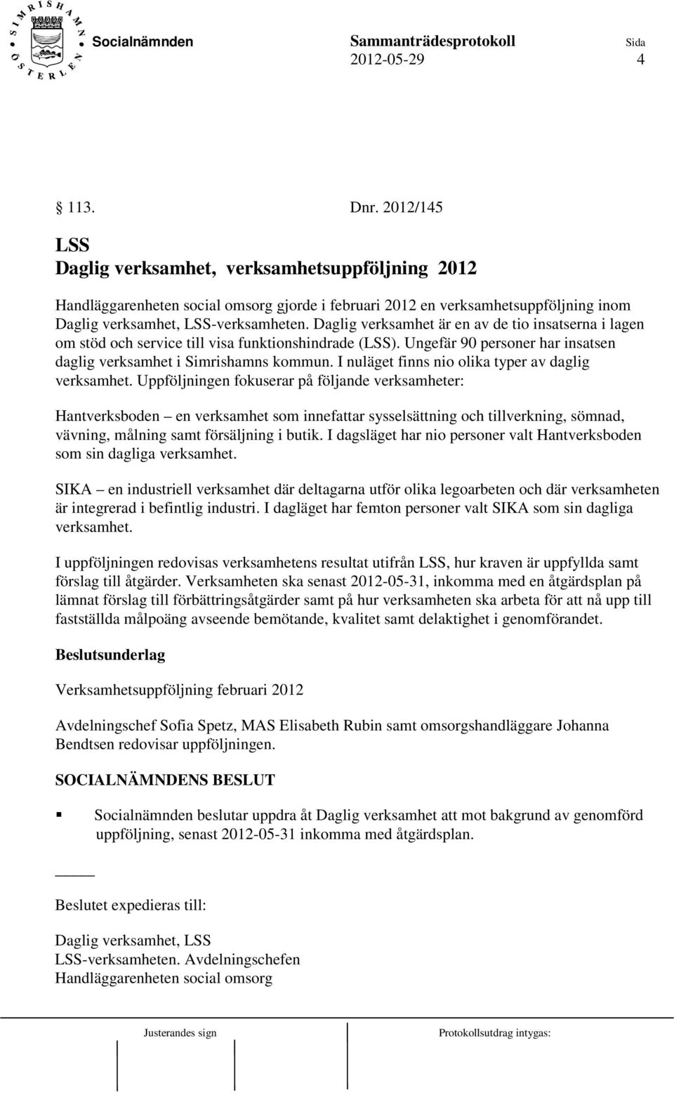 Daglig verksamhet är en av de tio insatserna i lagen om stöd och service till visa funktionshindrade (LSS). Ungefär 90 personer har insatsen daglig verksamhet i Simrishamns kommun.