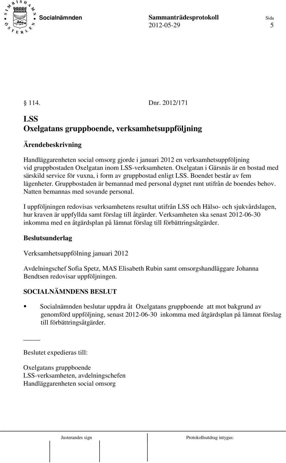 Oxelgatan i Gärsnäs är en bostad med särskild service för vuxna, i form av gruppbostad enligt LSS. Boendet består av fem lägenheter.