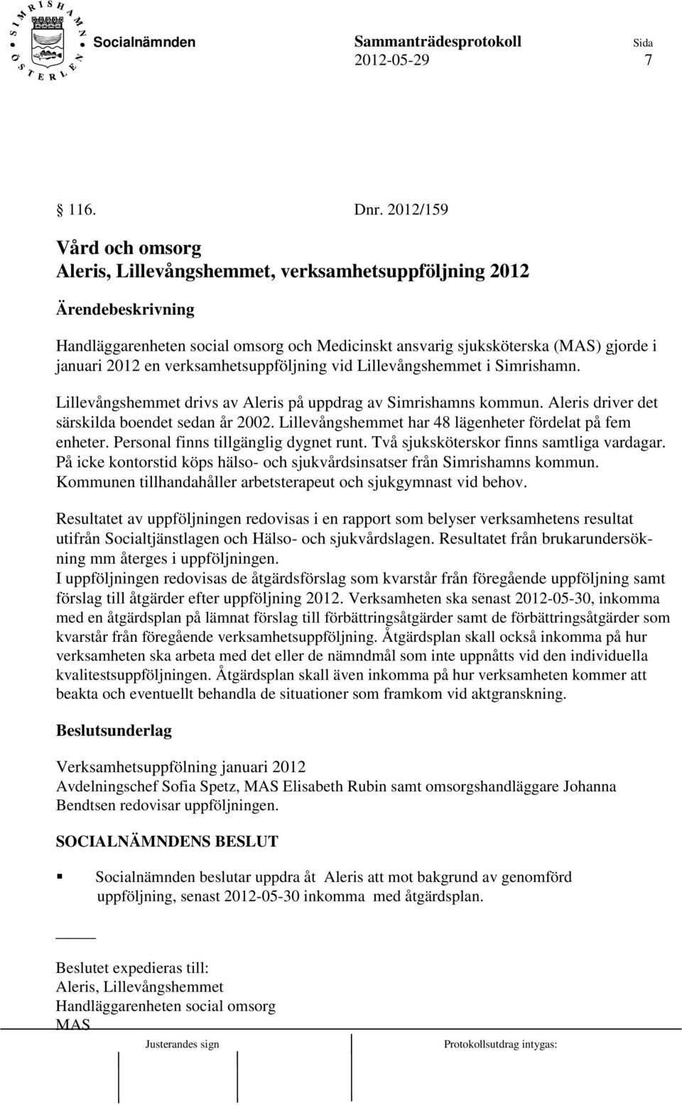 verksamhetsuppföljning vid Lillevångshemmet i Simrishamn. Lillevångshemmet drivs av Aleris på uppdrag av Simrishamns kommun. Aleris driver det särskilda boendet sedan år 2002.