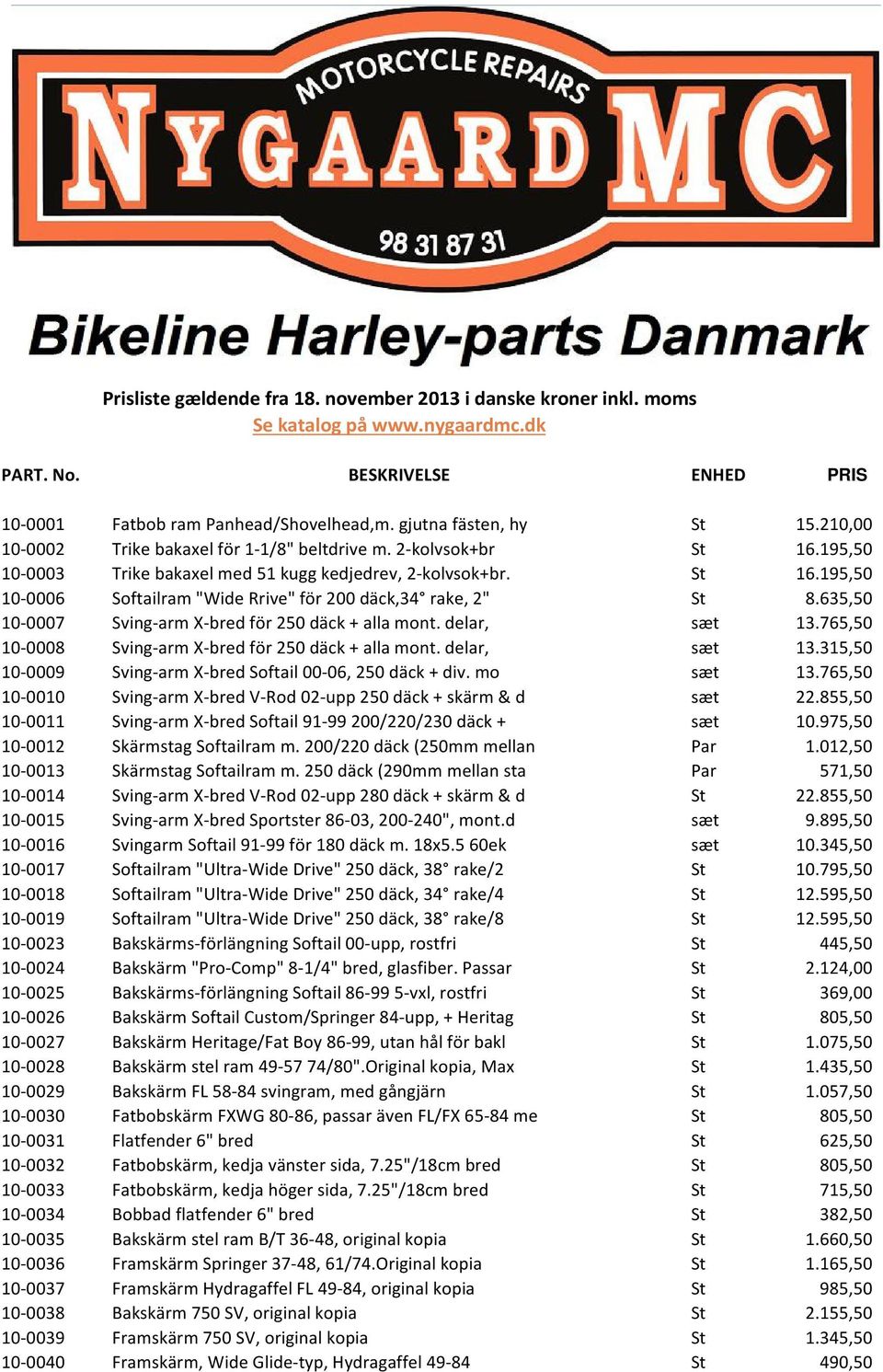 635,50 10-0007 Sving-arm X-bred för 250 däck + alla mont. delar, sæt 13.765,50 10-0008 Sving-arm X-bred för 250 däck + alla mont. delar, sæt 13.315,50 10-0009 Sving-arm X-bred Softail 00-06, 250 däck + div.