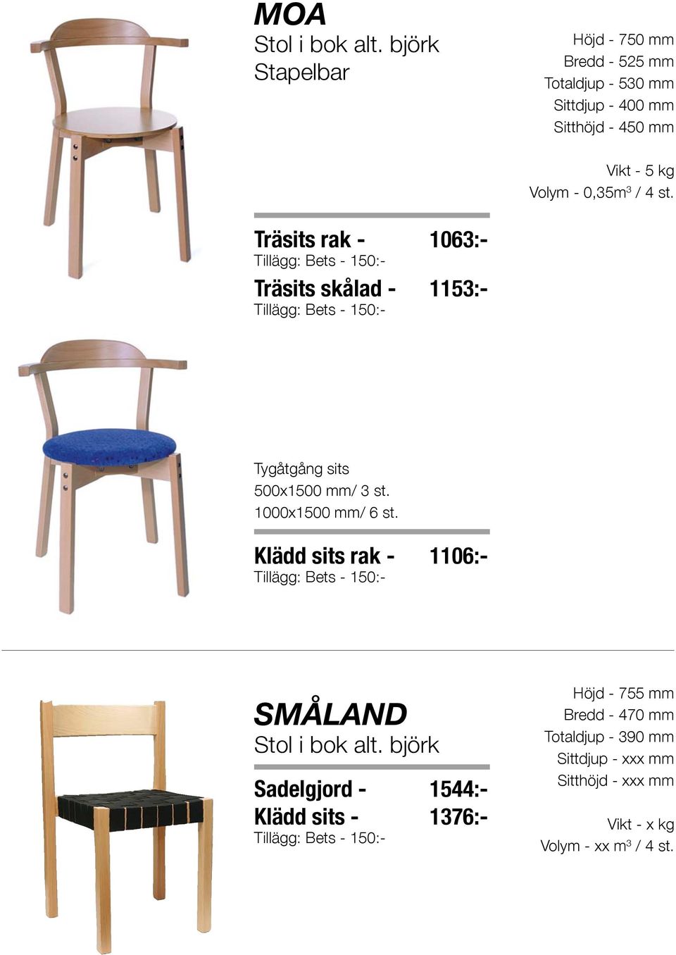 Träsits rak - 1063:- Tillägg: Bets - 150:- Träsits skålad - 1153:- Tillägg: Bets - 150:- Tygåtgång sits 500x1500 mm/ 3 st.