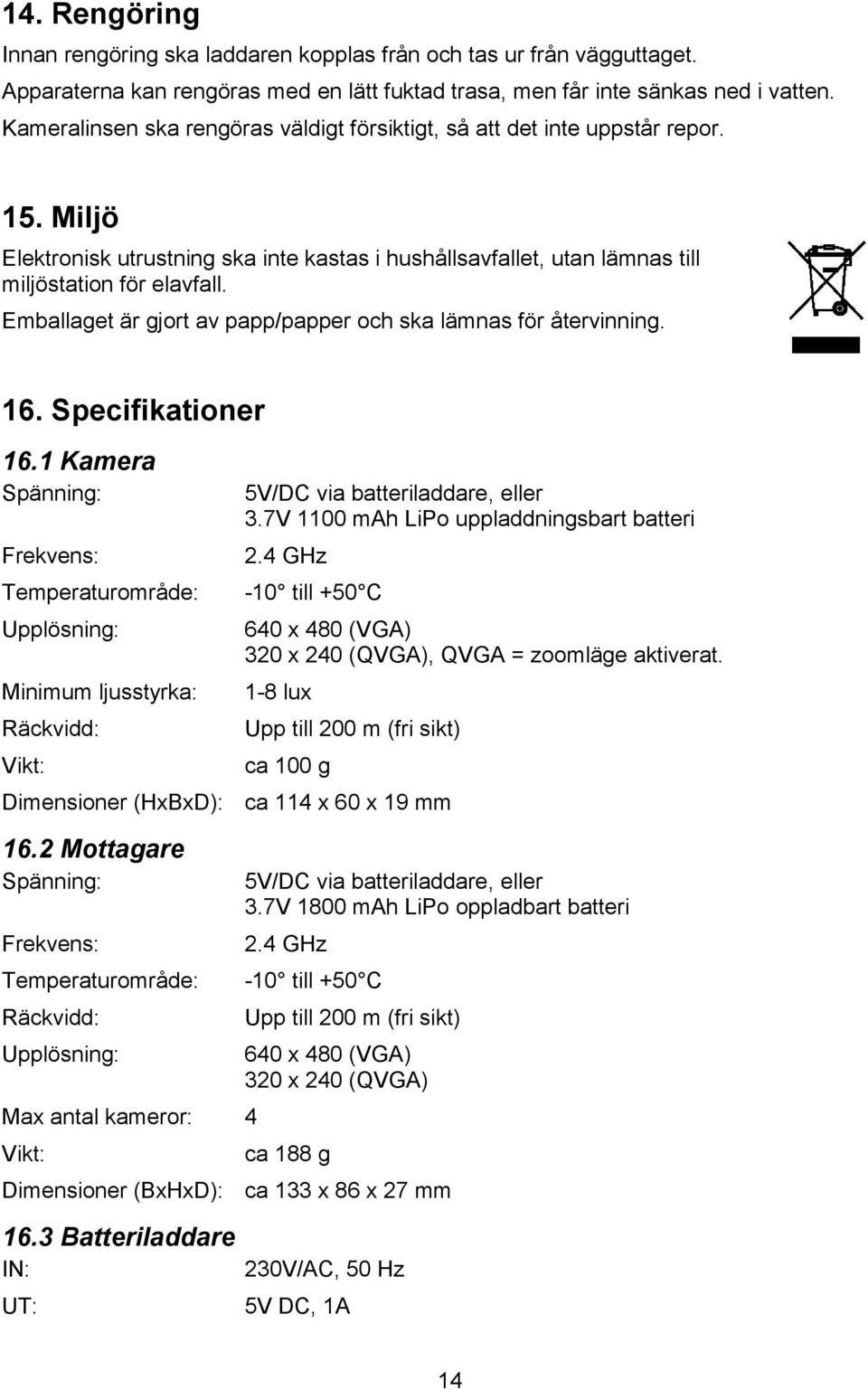 Emballaget är gjort av papp/papper och ska lämnas för återvinning. 16. Specifikationer 16.