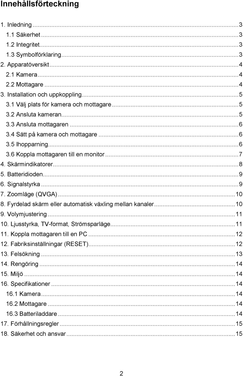 Skärmindikatorer... 8 5. Batteridioden... 9 6. Signalstyrka... 9 7. Zoomläge (QVGA)... 10 8. Fyrdelad skärm eller automatisk växling mellan kanaler... 10 9. Volymjustering... 11 10.