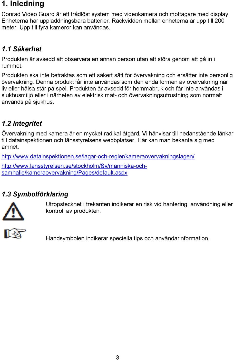 Produkten ska inte betraktas som ett säkert sätt för övervakning och ersätter inte personlig övervakning.