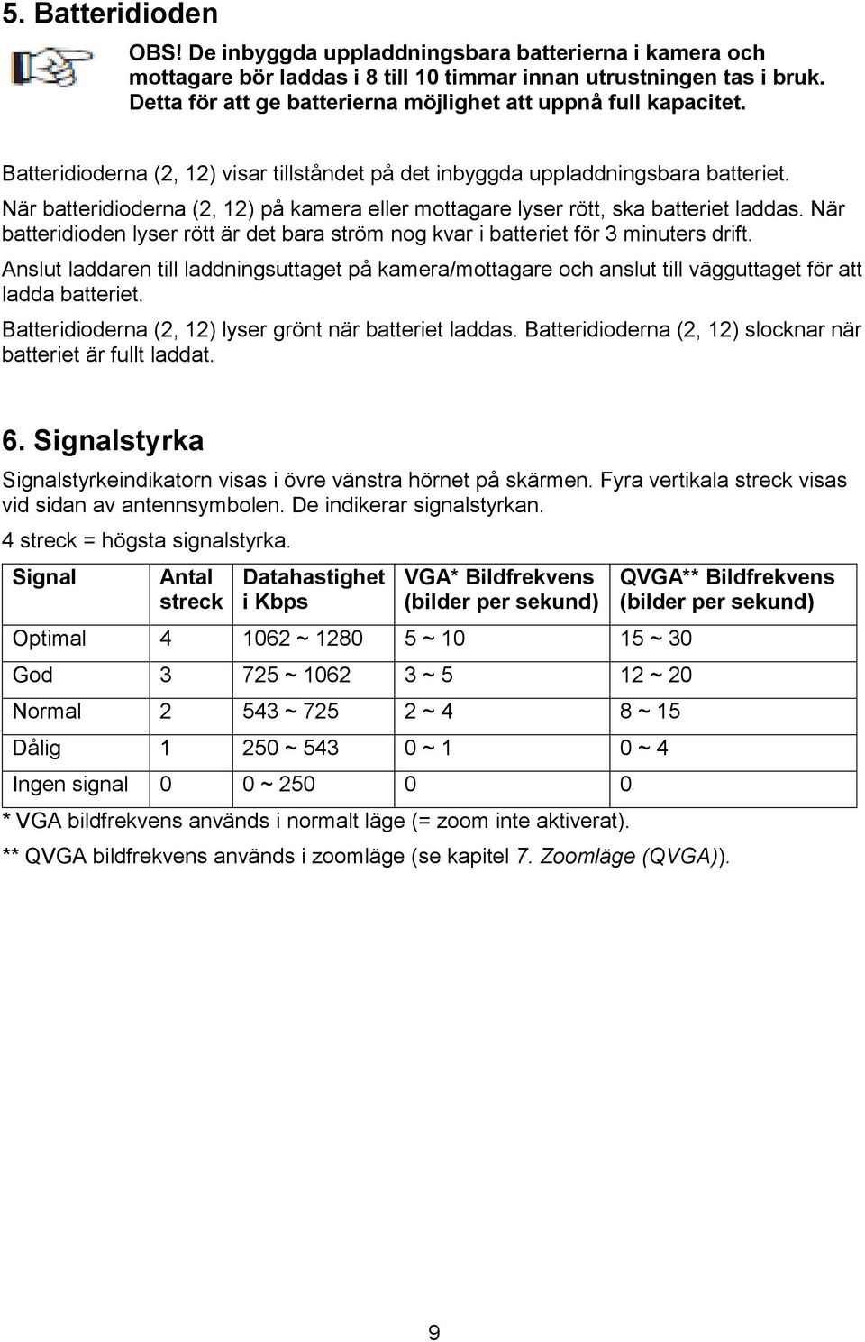 När batteridioderna (2, 12) på kamera eller mottagare lyser rött, ska batteriet laddas. När batteridioden lyser rött är det bara ström nog kvar i batteriet för 3 minuters drift.