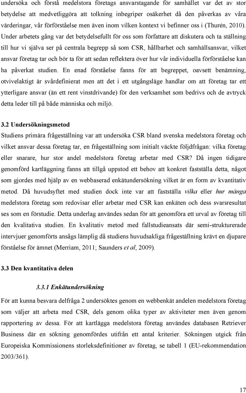 Under arbetets gång var det betydelsefullt för oss som författare att diskutera och ta ställning till hur vi själva ser på centrala begrepp så som CSR, hållbarhet och samhällsansvar, vilket ansvar