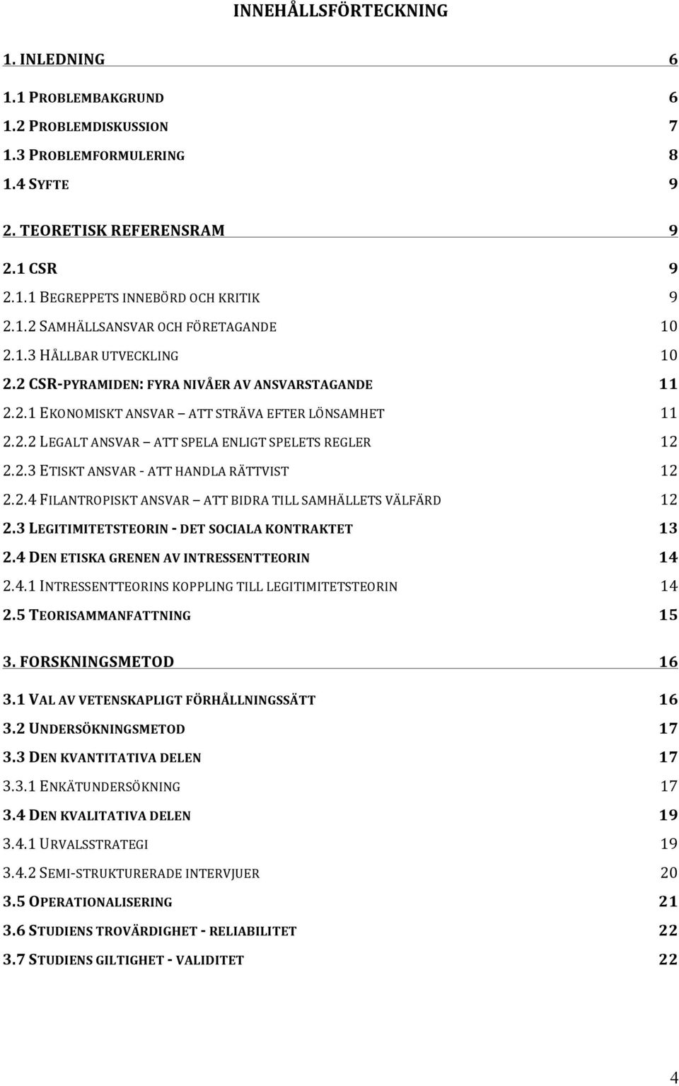 2.4 FILANTROPISKT ANSVAR ATT BIDRA TILL SAMHÄLLETS VÄLFÄRD 12 2.3 LEGITIMITETSTEORIN - DET SOCIALA KONTRAKTET 13 2.4 DEN ETISKA GRENEN AV INTRESSENTTEORIN 14 2.4.1 INTRESSENTTEORINS KOPPLING TILL LEGITIMITETSTEORIN 14 2.