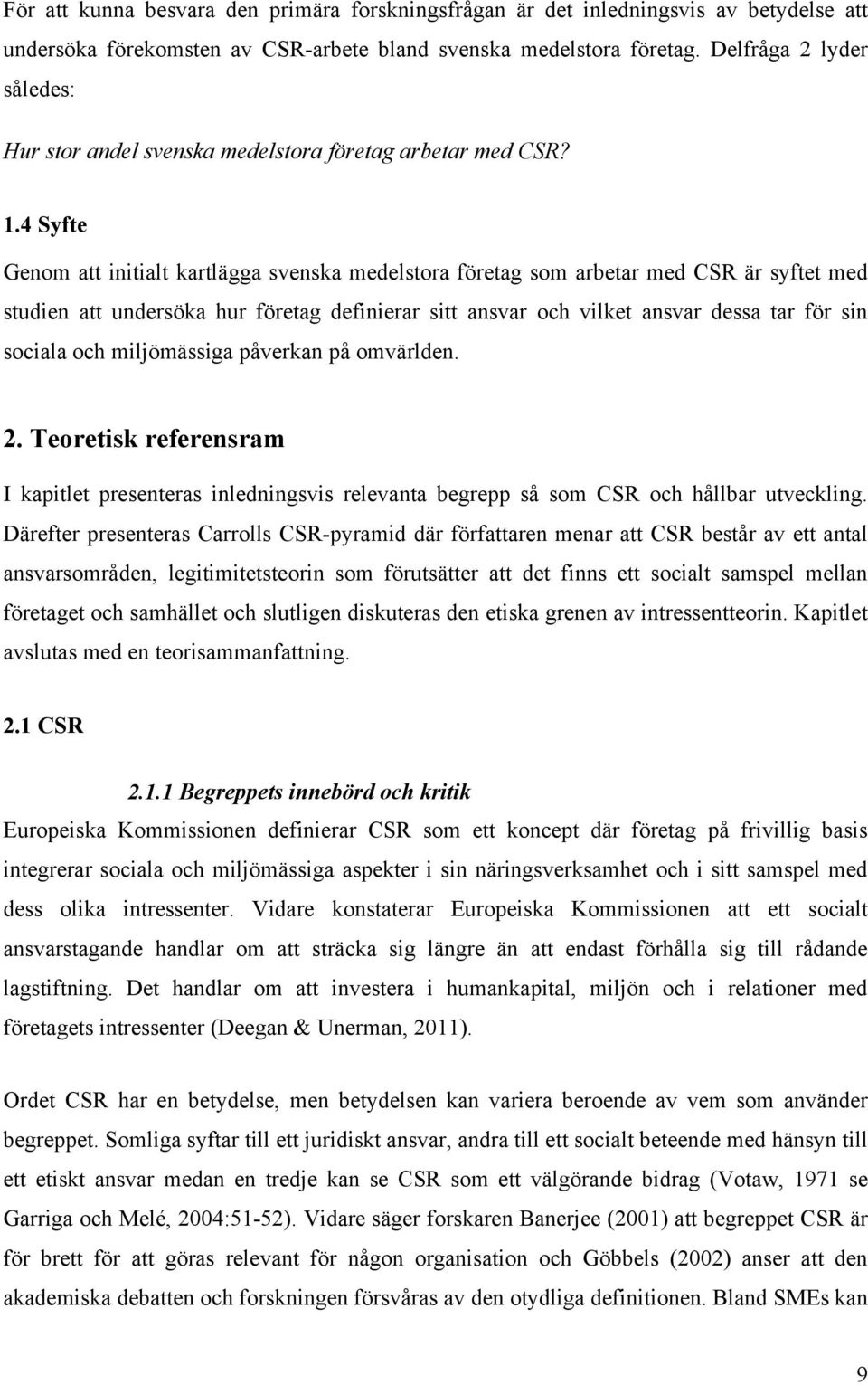 4 Syfte Genom att initialt kartlägga svenska medelstora företag som arbetar med CSR är syftet med studien att undersöka hur företag definierar sitt ansvar och vilket ansvar dessa tar för sin sociala