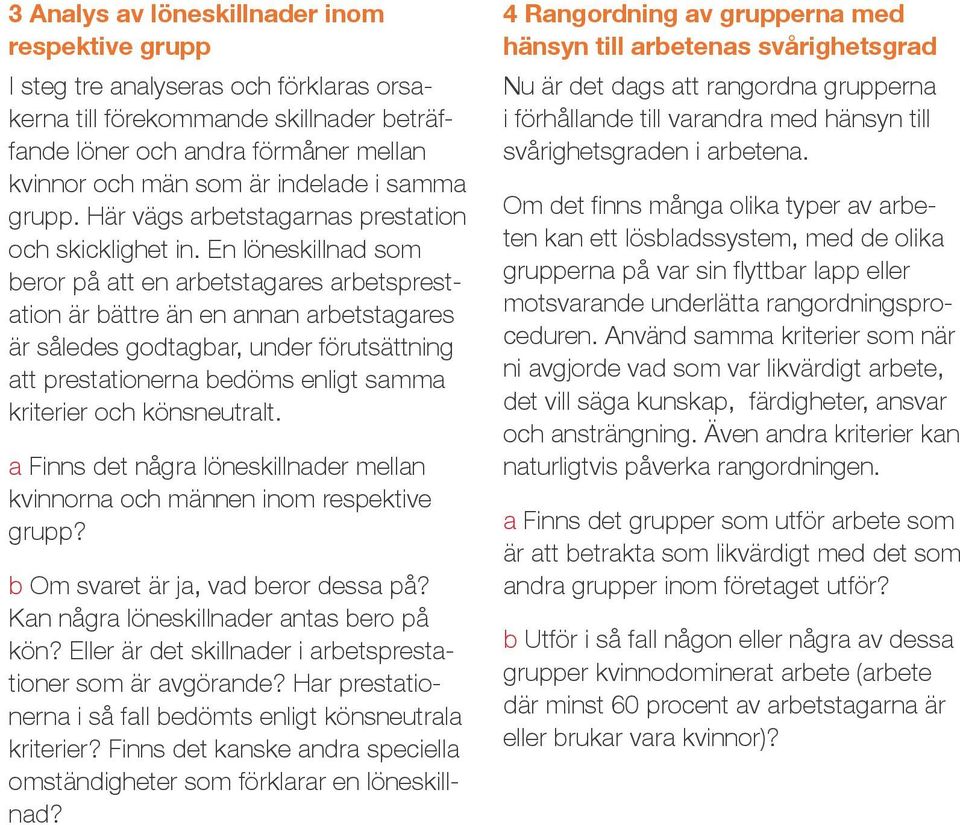 En löneskillnad som beror på att en arbetstagares arbetsprestation är bättre än en annan arbetstagares är således godtagbar, under förutsättning att prestationerna bedöms enligt samma kriterier och