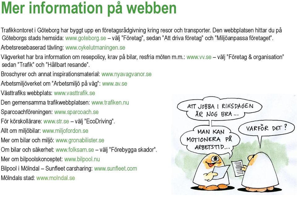 se välj Företag & organisation sedan Trafik och Hållbart resande. Broschyrer och annat inspirationsmaterial: www.nyavagvanor.se Arbetsmiljöverket om Arbetsmiljö på väg : www.av.se Västtrafiks webbplats: www.