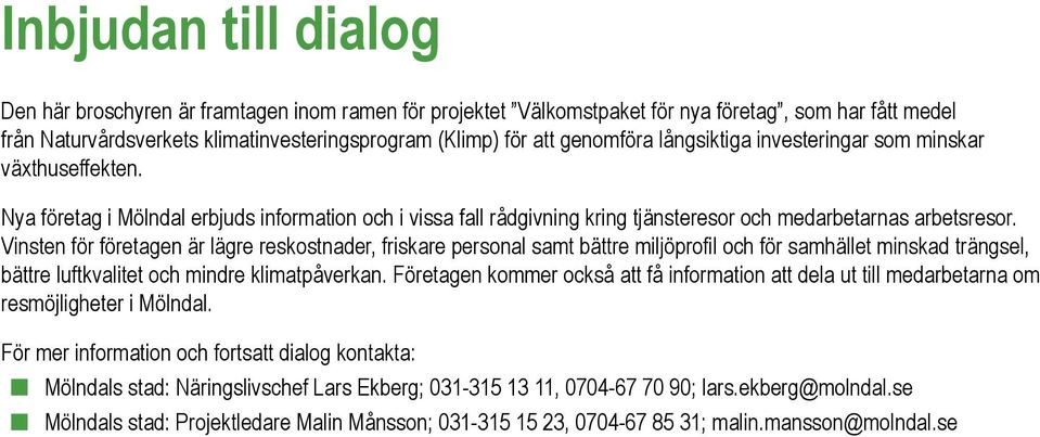 Vinsten för företagen är lägre reskostnader, friskare personal samt bättre miljöprofil och för samhället minskad trängsel, bättre luftkvalitet och mindre klimatpåverkan.