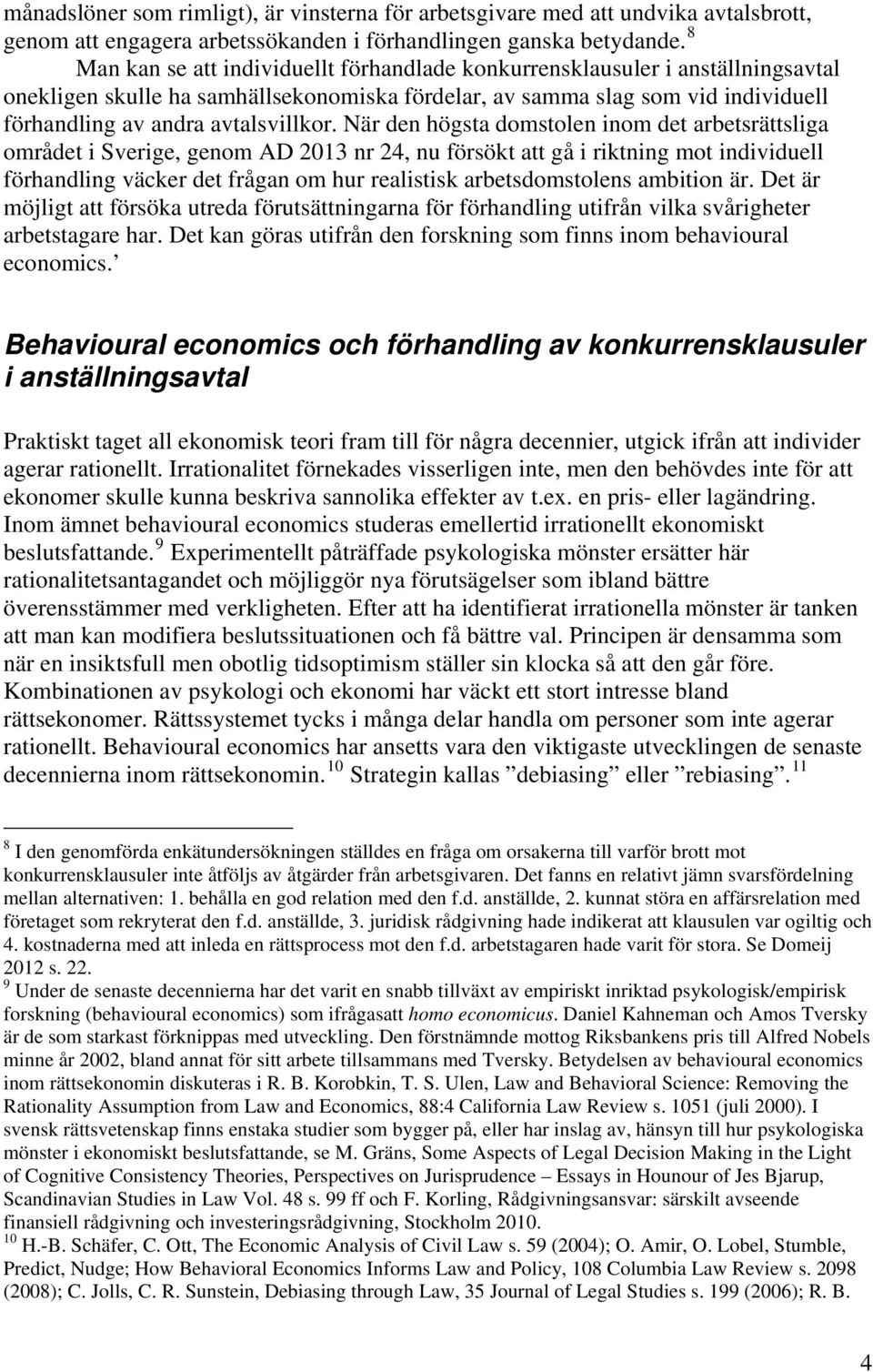 När den högsta domstolen inom det arbetsrättsliga området i Sverige, genom AD 2013 nr 24, nu försökt att gå i riktning mot individuell förhandling väcker det frågan om hur realistisk arbetsdomstolens