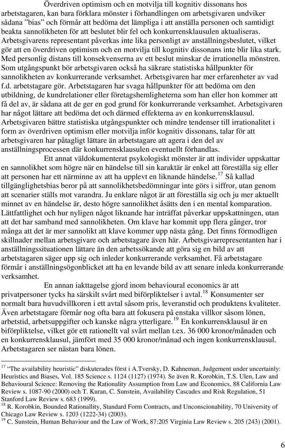 Arbetsgivarens representant påverkas inte lika personligt av anställningsbeslutet, vilket gör att en överdriven optimism och en motvilja till kognitiv dissonans inte blir lika stark.