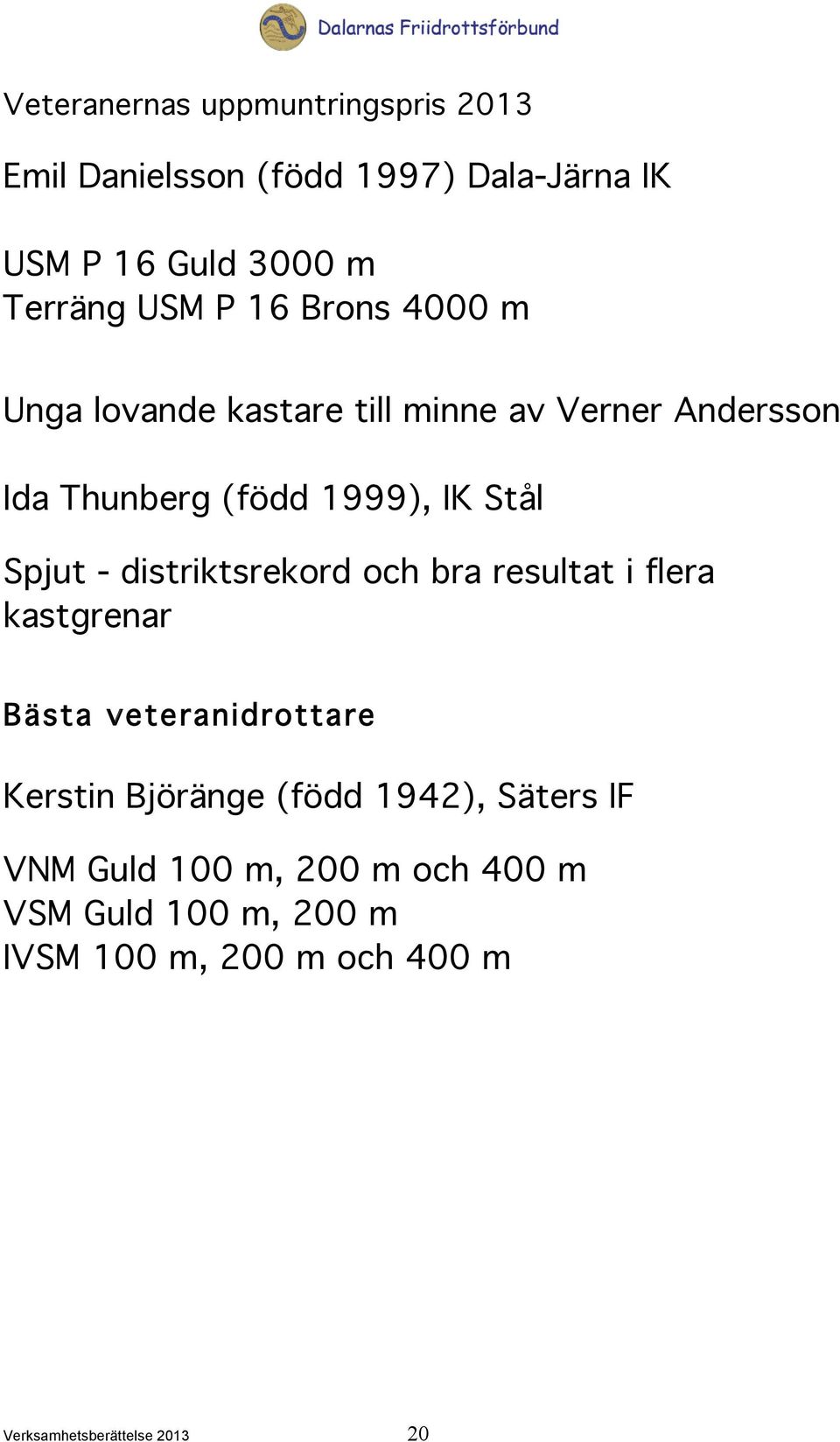 distriktsrekord och bra resultat i flera kastgrenar Bästa veteranidrottare Kerstin Björänge (född 1942), Säters