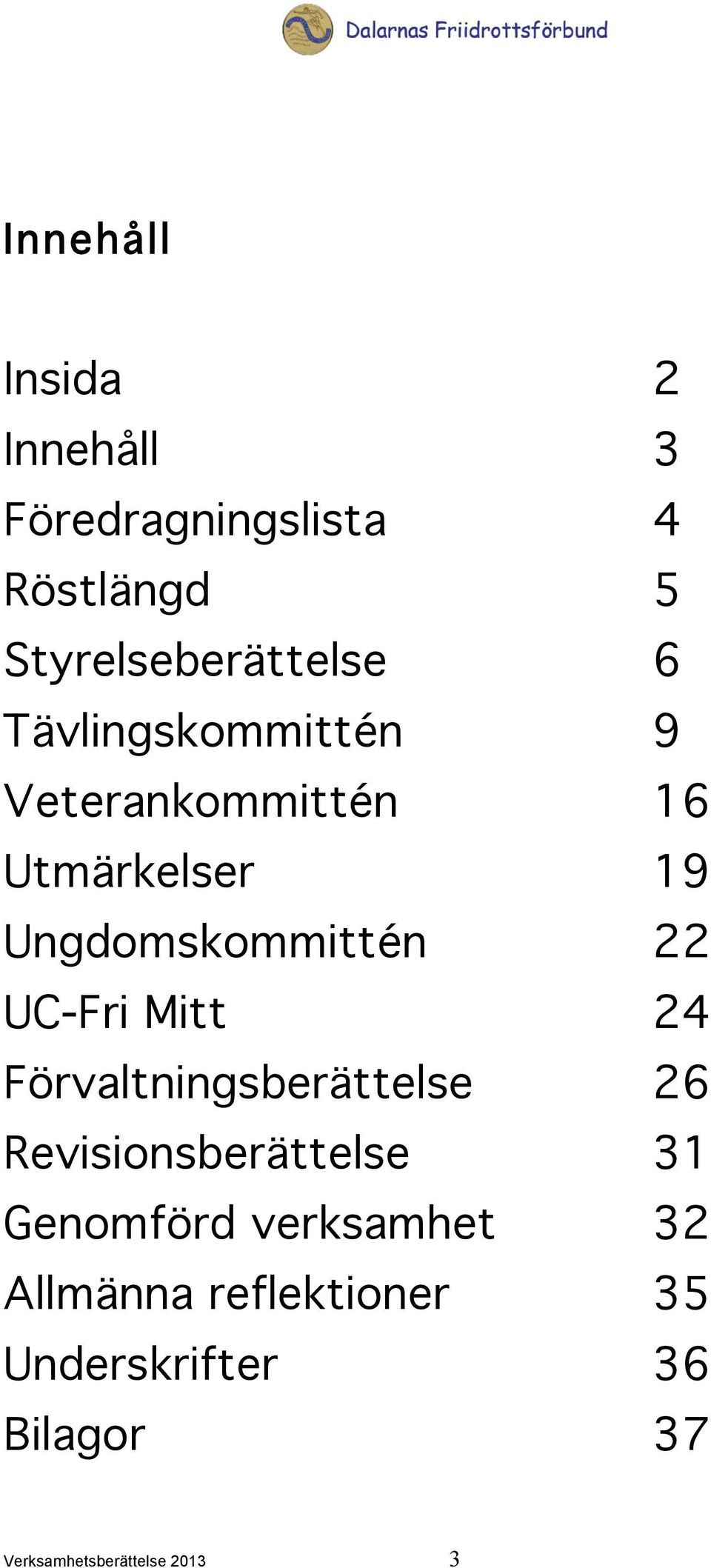 UC-Fri Mitt 24 Förvaltningsberättelse 26 Revisionsberättelse 31 Genomförd