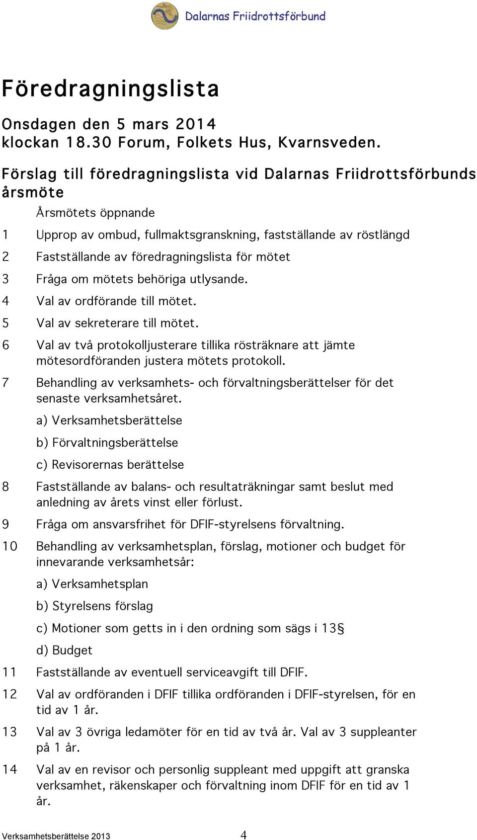 mötet 3 Fråga om mötets behöriga utlysande. 4 Val av ordförande till mötet. 5 Val av sekreterare till mötet.