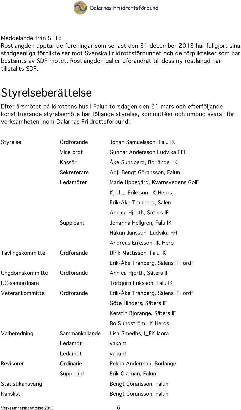 Styrelseberättelse Efter årsmötet på Idrottens hus i Falun torsdagen den 21 mars och efterföljande konstituerande styrelsemöte har följande styrelse, kommittéer och ombud svarat för verksamheten inom