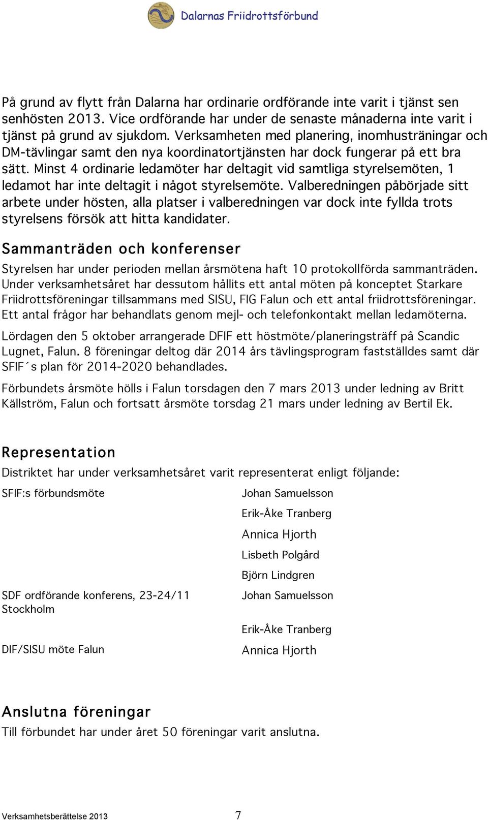 Minst 4 ordinarie ledamöter har deltagit vid samtliga styrelsemöten, 1 ledamot har inte deltagit i något styrelsemöte.