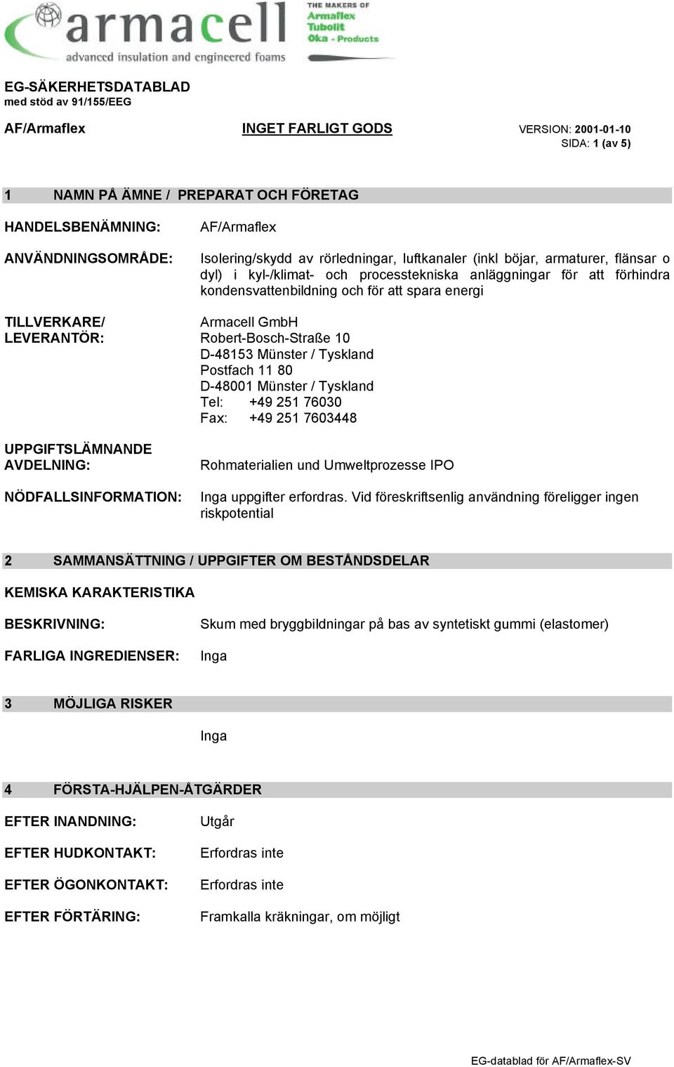 Postfach 11 80 D-48001 Münster / Tyskland Tel: +49 251 76030 Fax: +49 251 7603448 UPPGIFTSLÄMNANDE AVDELNING: NÖDFALLSINFORMATION: Rohmaterialien und Umweltprozesse IPO uppgifter erfordras.