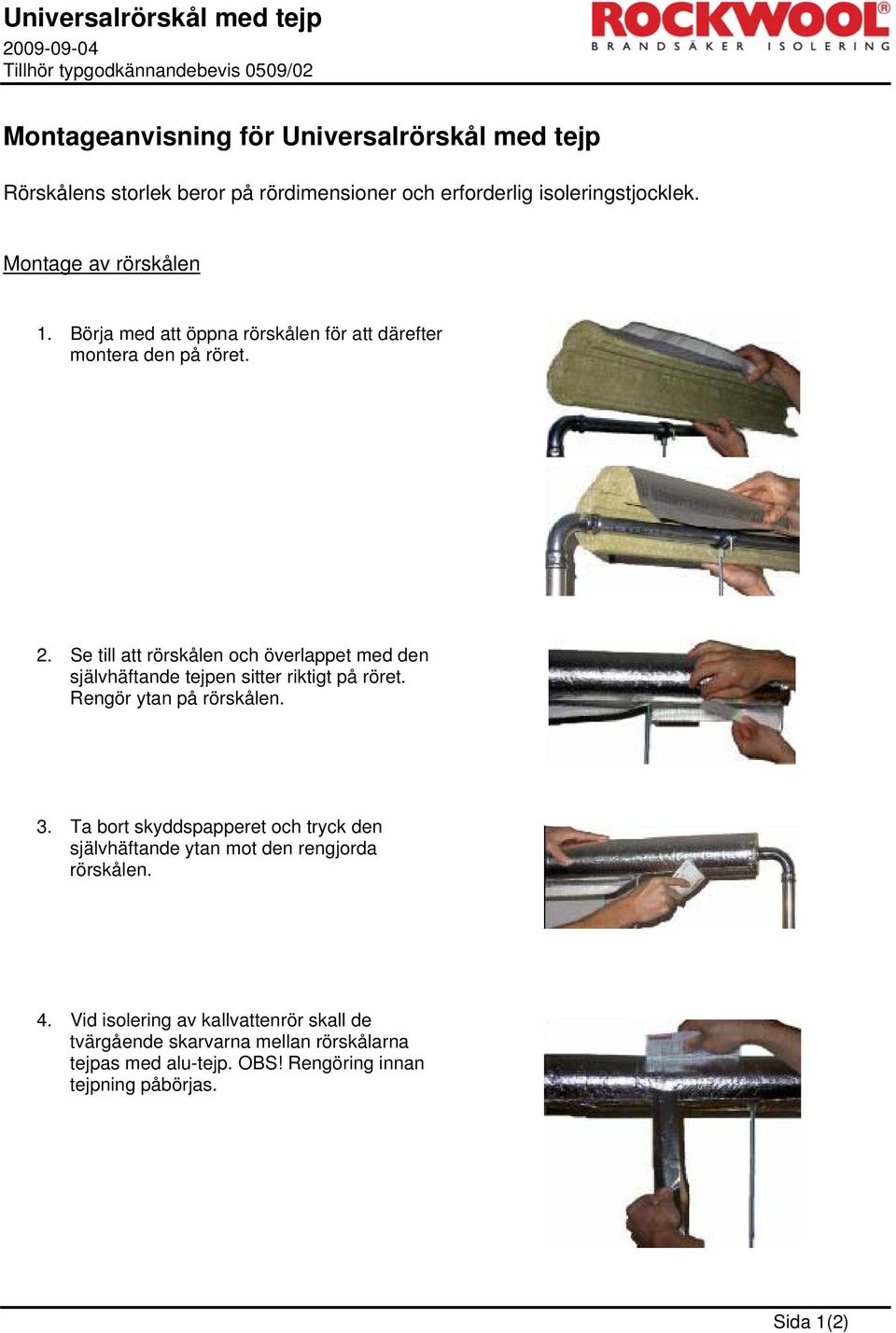 Se till att rörskålen och överlappet med den självhäftande tejpen sitter riktigt på röret. Rengör ytan på rörskålen. 3.