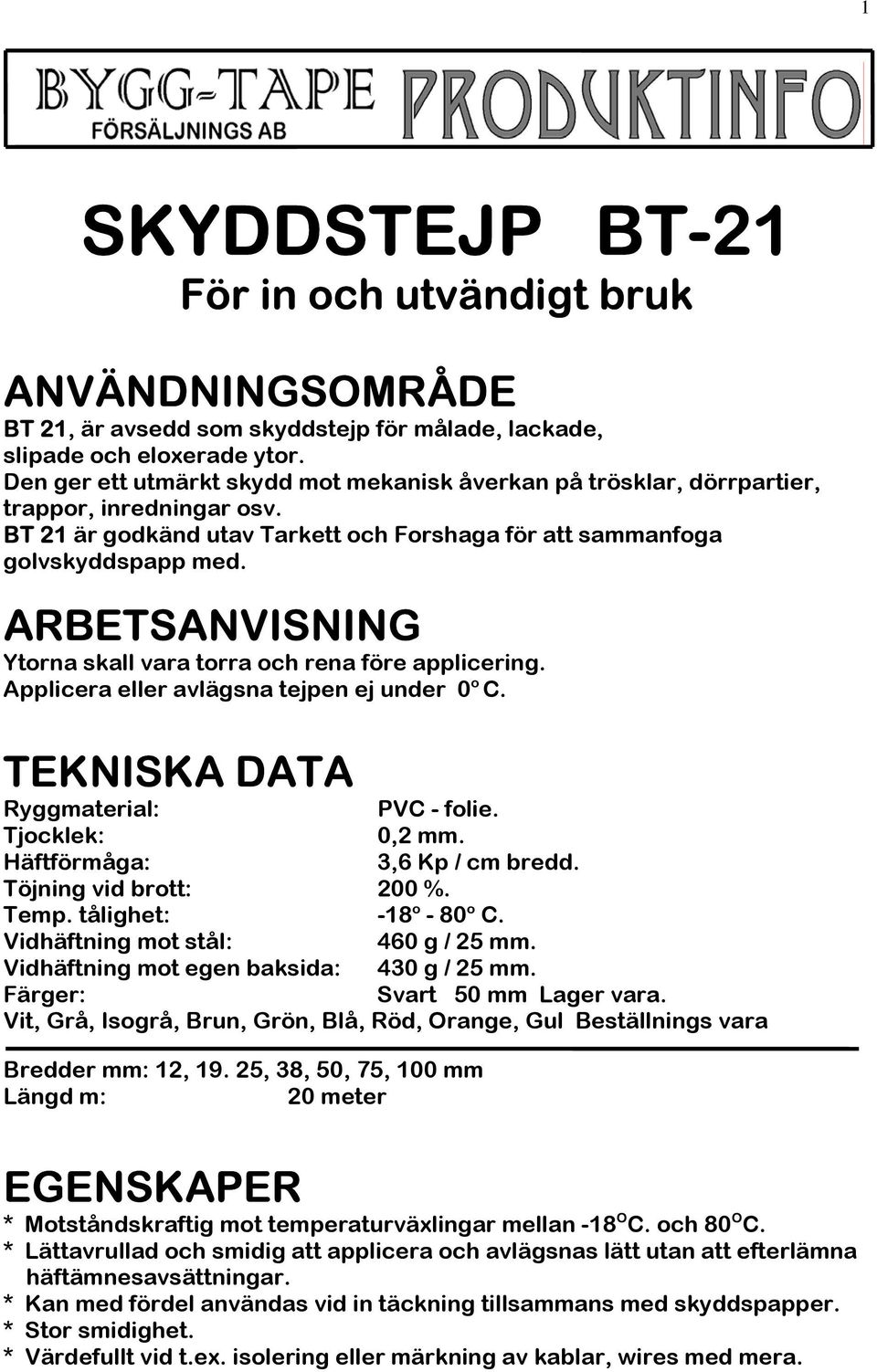 ARBETSANVISNING Ytorna skall vara torra och rena före applicering. Applicera eller avlägsna tejpen ej under 0 o C. PVC - folie. 0,2 mm. 3,6 Kp / cm bredd. Töjning vid brott: 200 %. Temp.