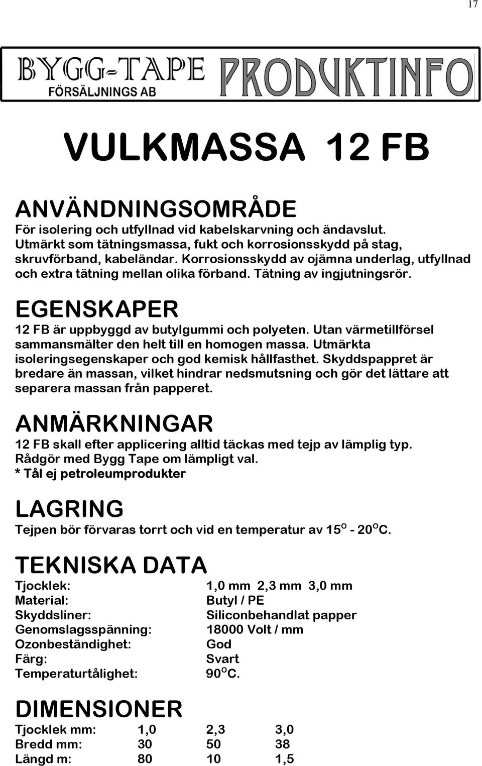 Utan värmetillförsel sammansmälter den helt till en homogen massa. Utmärkta isoleringsegenskaper och god kemisk hållfasthet.