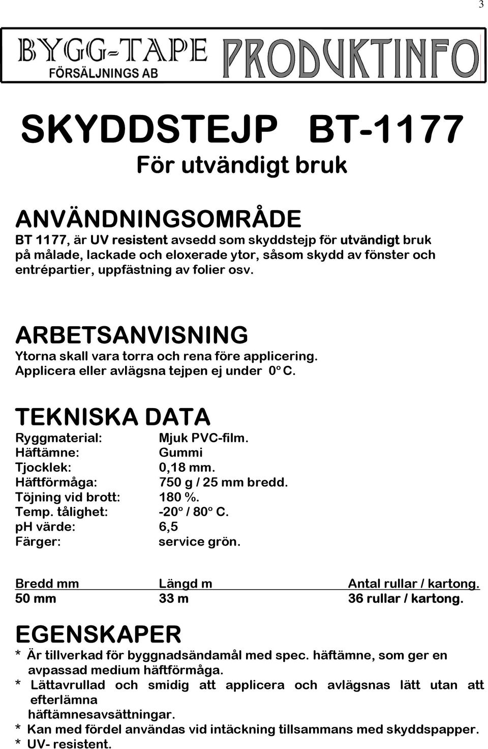 Mjuk PVC-film. Gummi 0,18 mm. 750 g / 25 mm bredd. ph värde: 6,5 Färger: service grön. Bredd mm Längd m Antal rullar / kartong. 50 mm 33 m 36 rullar / kartong.