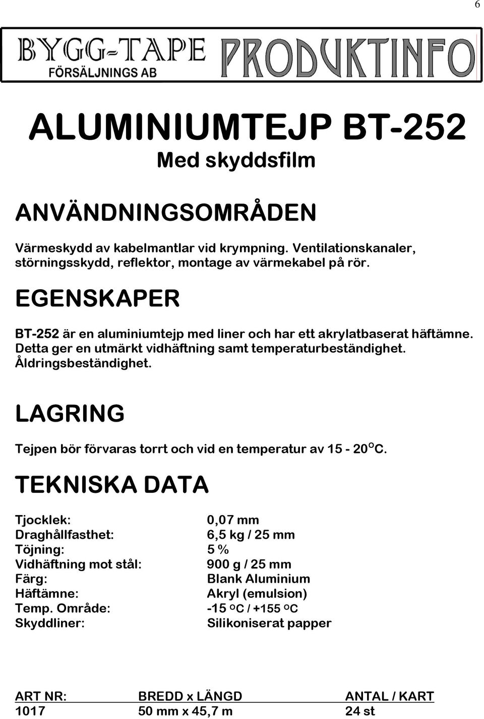 EGENSKAPER BT-252 är en aluminiumtejp med liner och har ett akrylatbaserat häftämne. Detta ger en utmärkt vidhäftning samt temperaturbeständighet.