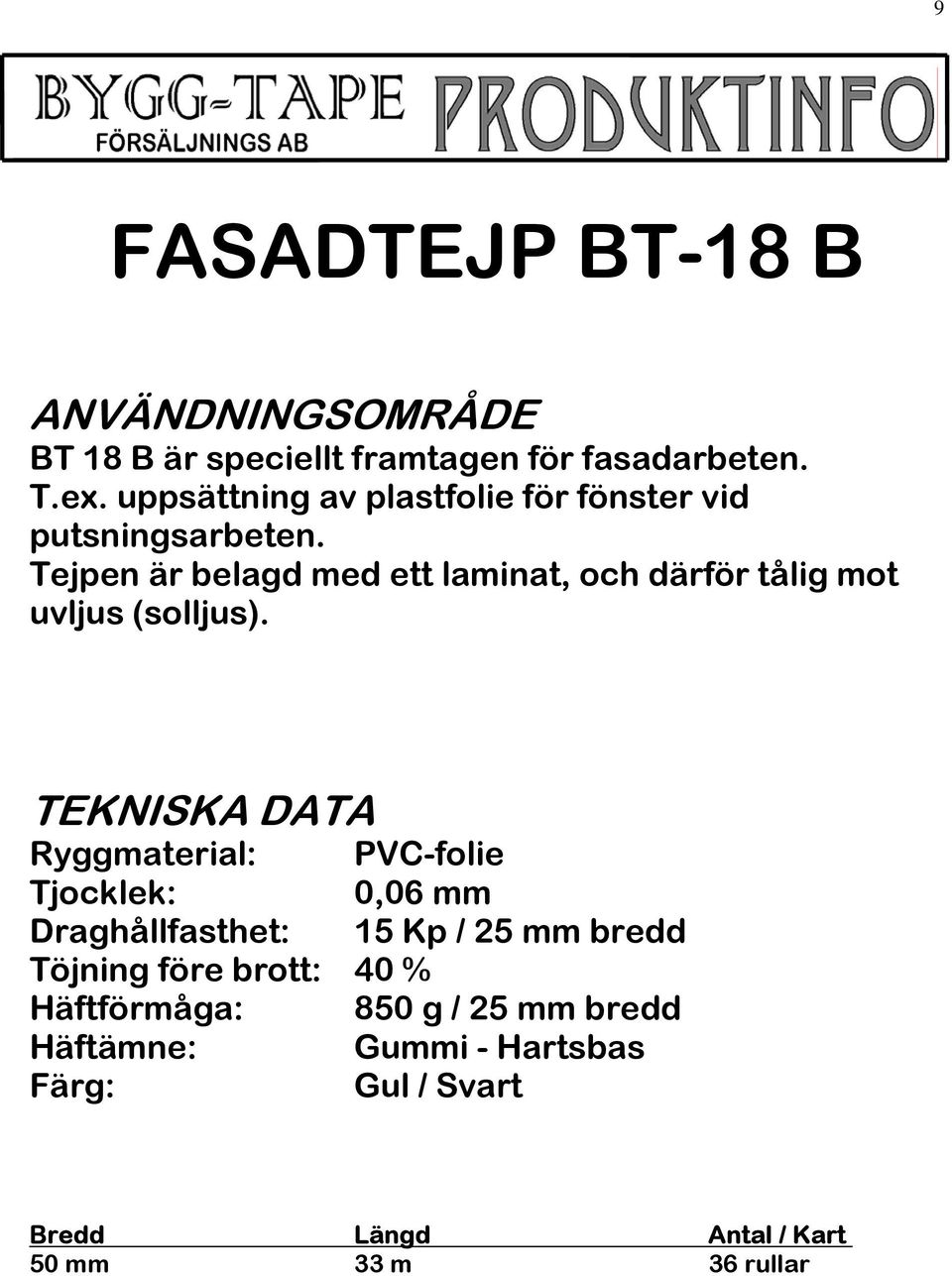 Tejpen är belagd med ett laminat, och därför tålig mot uvljus (solljus).