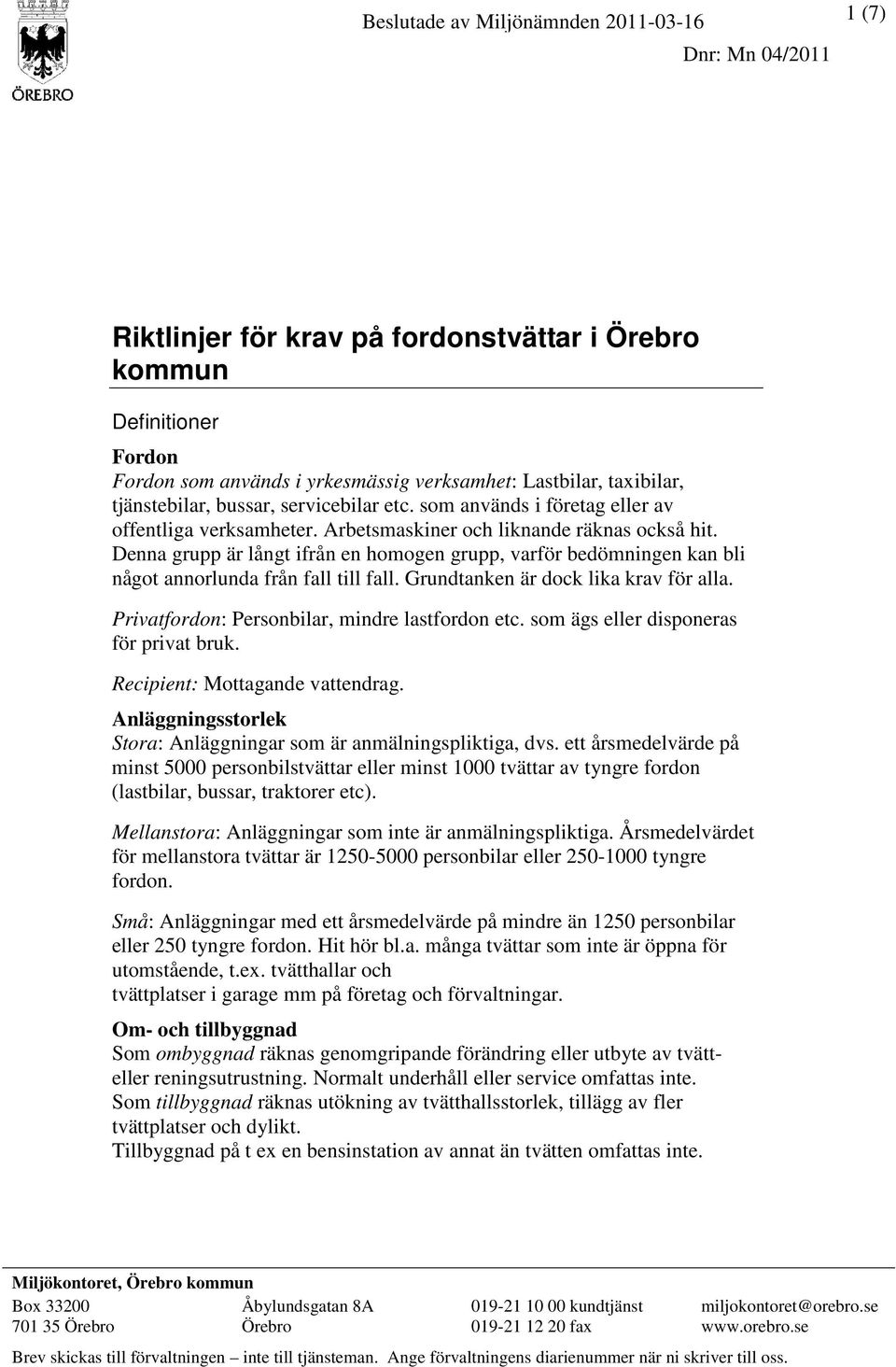 Denna grupp är långt ifrån en homogen grupp, varför bedömningen kan bli något annorlunda från fall till fall. Grundtanken är dock lika krav för alla. Privatfordon: Personbilar, mindre lastfordon etc.