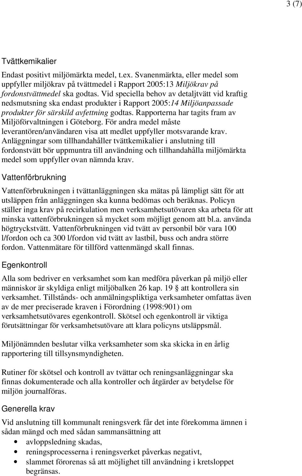 Rapporterna har tagits fram av Miljöförvaltningen i Göteborg. För andra medel måste leverantören/användaren visa att medlet uppfyller motsvarande krav.