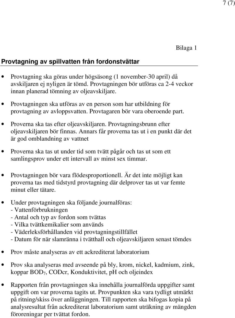 Provtagaren bör vara oberoende part. Proverna ska tas efter oljeavskiljaren. Provtagningsbrunn efter oljeavskiljaren bör finnas.