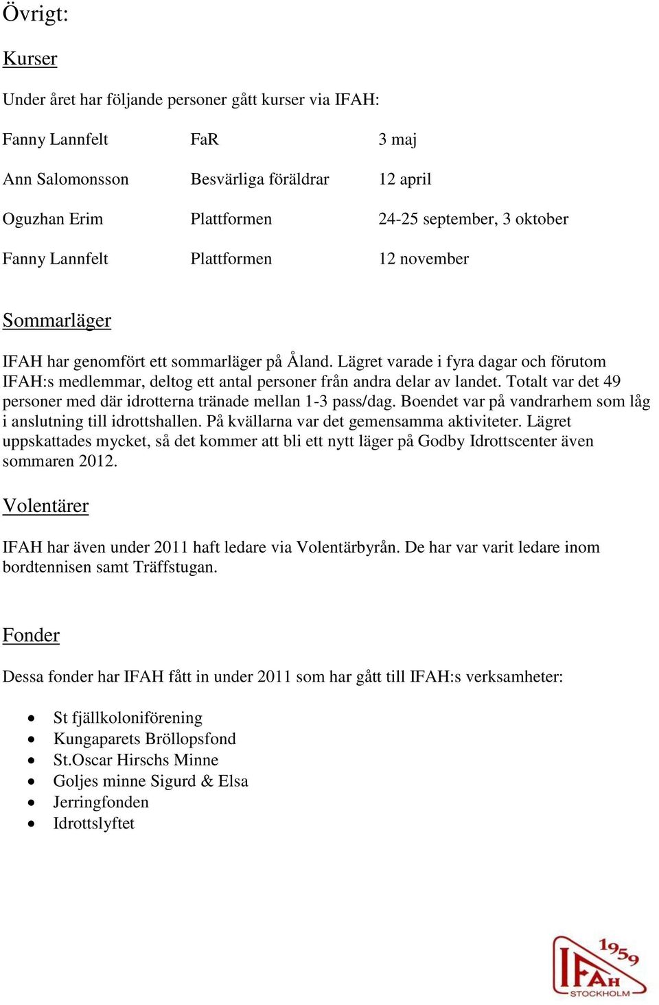 Totalt var det 49 personer med där idrotterna tränade mellan 1-3 pass/dag. Boendet var på vandrarhem som låg i anslutning till idrottshallen. På kvällarna var det gemensamma aktiviteter.