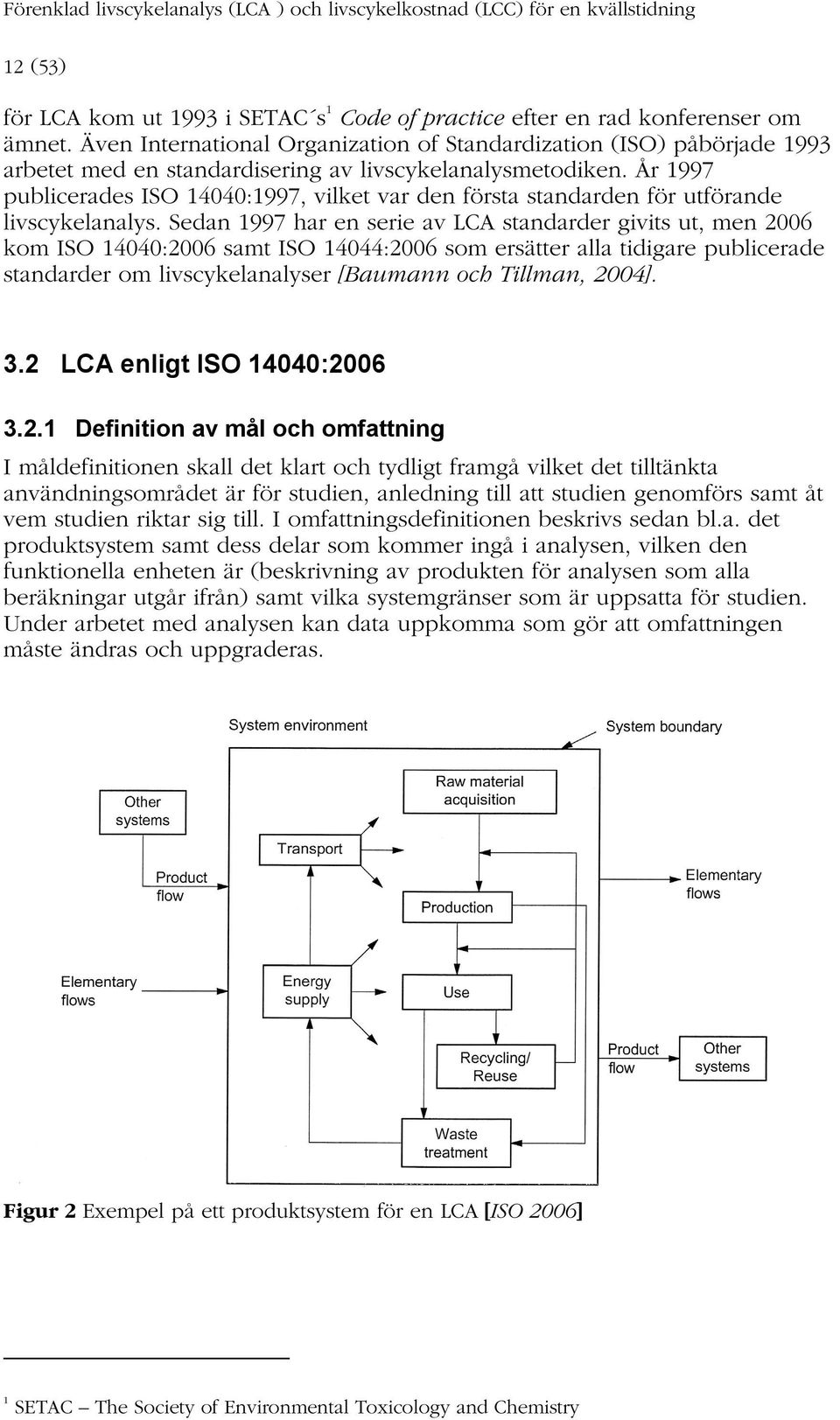 År 1997 publicerades ISO 14040:1997, vilket var den första standarden för utförande livscykelanalys.