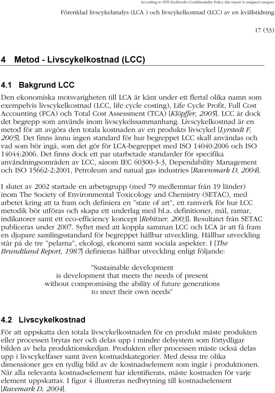 Accounting (FCA) och Total Cost Assessment (TCA) [Klöpffer, 2005]. LCC är dock det begrepp som används inom livscykelssammanhang.