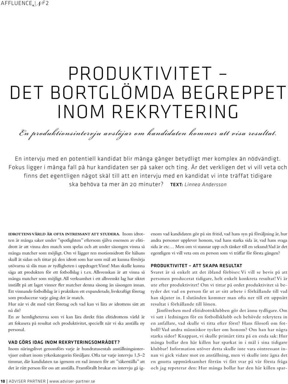 Är det verkligen det vi vill veta och finns det egentligen något skäl till att en intervju med en kandidat vi inte träffat tidigare ska behöva ta mer än 20 minuter?